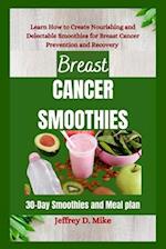 BREAST CANCER SMOOTHIES: Learn How to Create Nourishing and Delectable Smoothies for Breast Cancer Prevention and Recovery (30-Day Smoothies and Meal 