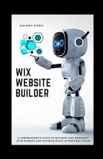 WIX Website Builder: A Comprehensive Guide To Building And Managing Your Website And Optimize Built-In WIX's SEO Tools 