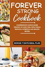 FOREVER STRONG COOKBOOK: COMPREHENSIVE SCIENCE-BASED STRATEGY OF AGING WELL WITH OVER 80 DELICIOUS, NUTRITIOUS AND HEALTHY RECIPES. 