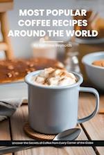 Most Popular Coffee Recipes Around The World Book: From Espresso Martini To Irish Coffee To Japanese Matcha Latte - Uncover the Secrets of Coffee from