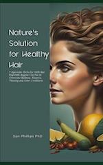 Nature's Solution for Healthy Hair: 7 Ayurvedic Herbs for 100% Hair Regrowth Anyone Can Use to Overcome Baldness, Alopecia, Thinning and Other Conditi