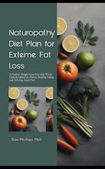 Naturopathy Diet Plan for Exteme Fat Loss: A Perfect Weight Loss Plan that Works form Breakfast to Dinner, Healthy Eating and Full Day Meal Plan 