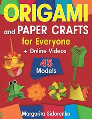 Origami and Paper Crafts for Everyone: 45 Models for Kids, Teens and Adults + Online Videos