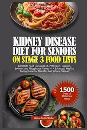 KIDNEY DISEASE DIET FOR SENIORS ON STAGE 3 FOOD LISTS: Complete Food Lists with GI, potassium, calcium, Sodium, and Phosphorus Values - A Balanced, He