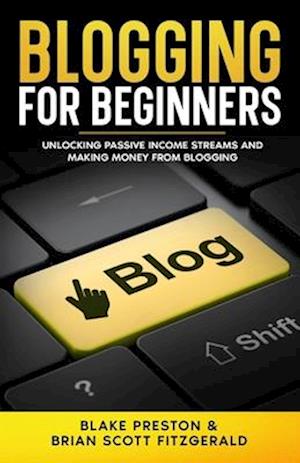 Blogging For Beginners: Unlocking Passive Income Streams and Making Money from Blogging