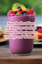NutriBullet Bliss: 98 Nutrient-Packed Smoothie Recipes for Vitality and Wellness 