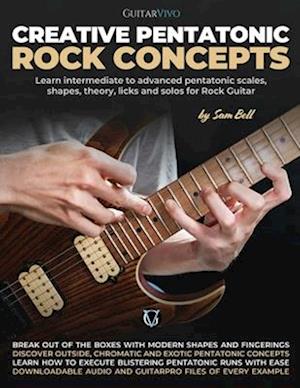 Creative Pentatonic Rock Concepts: Learn Intermediate to Advanced Pentatonic Scales, Shapes, Theory, Licks and Solos for Rock Guitar