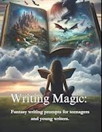 Writing Magic: : Fantasy writing prompts for teenagers and young writers. 