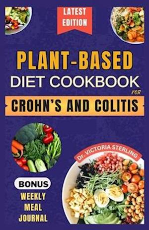 PLANT-BASED DIET COOKBOOK FOR CROHN'S AND COLITIS: Quick and easy anti-inflammatory nutrient-dense recipes for healthy gut and better digestive health