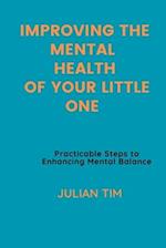 IMPROVING THE MENTAL HEALTH OF YOUR LITTLE ONE : Practicable Steps to Enhancing Mental Balance 