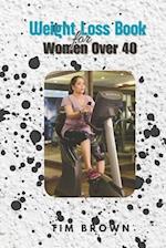 WEIGHT LOSS BOOK FOR WOMEN OVER 40: A well detailed guide to loosing excess weight 