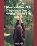 Women's Wellness 101: A Comprehensive Guide to Nurturing Your Mind, Body, and Soul 