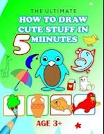 The Ultimate How to Draw Cute Stuff in 5 Minutes : Unlock Your Inner Artist and Learn to Draw Cute Stuff in Minutes! 