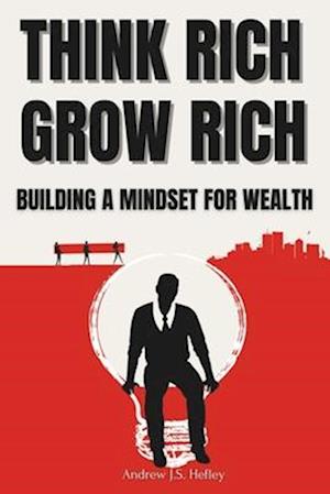 Think Rich, Grow Rich: Building A Mindset For Wealth