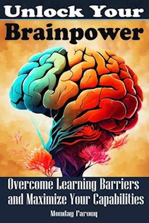 Unlock Your Brainpower: Overcome Learning Barriers and Maximize Your Capabilities