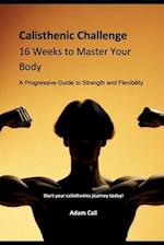 Calisthenics Challenge: 16 Weeks to Master Your Body: A Progressive Guide to Strength and Flexibility 