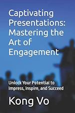 Captivating Presentations: Mastering the Art of Engagement: Unlock Your Potential to Impress, Inspire, and Succeed 