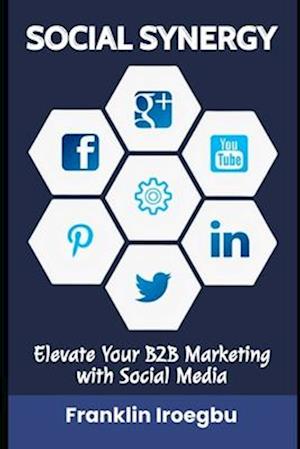 SOCIAL SYNERGY: Elevate Your B2B Marketing with Social Media