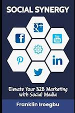 SOCIAL SYNERGY: Elevate Your B2B Marketing with Social Media 