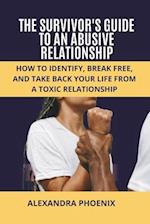 THE SURVIVOR'S GUIDE TO AN ABUSIVE RELATIONSHIP: How to Identify, Break Free, and Take Back Your Life from a Toxic Relationship 