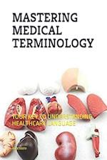 MASTERING MEDICAL TERMINILOGY: YOUR KEY TO UNDERSTANDING HEALTHCARE LANGUAGES 