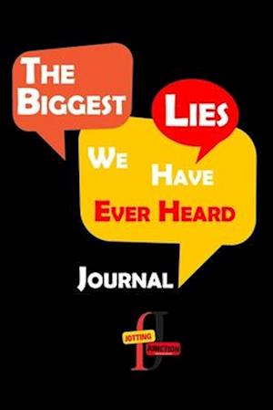 The Biggest Lies We Have Ever Heard Journal: Let's jot them down and compile a list of 'The Biggest Lies We've Ever Heard.' It's all in good fun, and