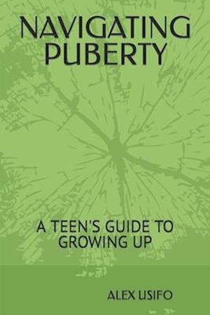 NAVIGATING PUBERTY: A TEEN'S GUIDE TO GROWING UP