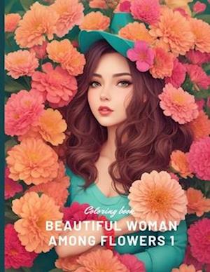 beautiful woman among flowers 1: coloring book beautiful woman among flowers ages 8 to 15.