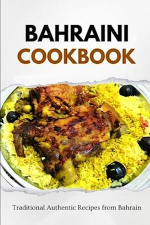 Bahraini Cookbook: Traditional Authentic Recipes from Bahrain