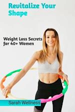 Revitalize Your Shape: Weight Loss Secrets for 40+ Women 