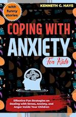 Coping with Anxiety for Kids : Effective Fun Strategies on Dealing with Stress, Anxiety, and Anger Inside Your Children 