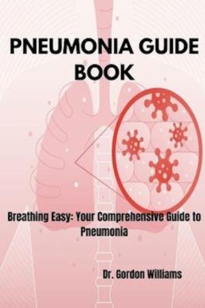 Pneumonia Guide Book: Breathing Easy: Your Comprehensive Guide to Pneumonia