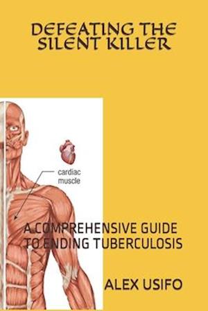 DEFEATING THE SILENT KILLER: A COMPREHENSIVE GUIDE TO ENDING TUBERCULOSIS