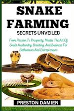 SNAKE FARMING SECRETS UNVEILED: From Passion To Prosperity: Master The Art Of Snake Husbandry, Breeding, And Business For Enthusiasts And Entrepreneur