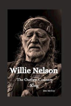 Willie Nelson : The Outlaw Country King