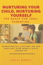 Nurturing Your Child, Nurturing Yourself: The Quest for Ideal Parenting 