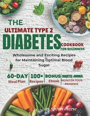 THE ULTIMATE TYPE 2 DIABETES COOKBOOK: Wholesome and Exciting Recipes for Maintaining Optimal Blood Sugar - Includes 60-Day Meal Plan and 2 Exclusive