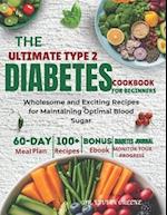 THE ULTIMATE TYPE 2 DIABETES COOKBOOK: Wholesome and Exciting Recipes for Maintaining Optimal Blood Sugar - Includes 60-Day Meal Plan and 2 Exclusive 