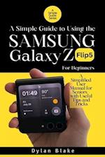 A Simple Guide to Using the Galaxy Z Flip5 for Beginners: A Simplified User Manual for Seniors - with Useful Tips and Tricks 