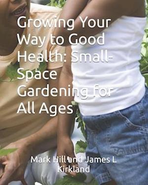 Growing Your Way to Good Health: Small-Space Gardening for All Ages