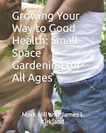 Growing Your Way to Good Health: Small-Space Gardening for All Ages 