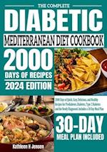 The Complete Diabetic Mediterranean Diet Cookbook: 2000 Days of Quick, Easy, Delicious, and Healthy Recipes for Prediabetes, Diabetes, Type 2 Diabetes