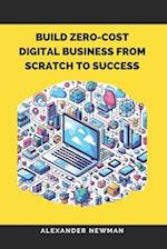 Build Zero-Cost Digital Business from Scratch to Success 