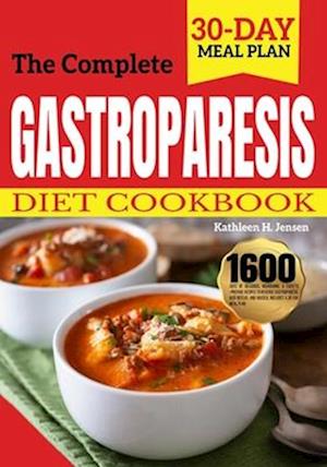 The Complete Gastroparesis Diet Cookbook: 1600 Days of Delicious, Nourishing, & Easy-to-Prepare Recipes to Reverse Gastroparesis, Acid Reflux, and Nau