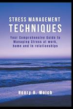 Stress management Techniques: Your Comprehensive Guide to Managing Stress at work, home and in relationships 