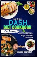 Dash Diet Cookbook for Seniors : Delicious and Nutritious Recipes Tailored for Senior Health 