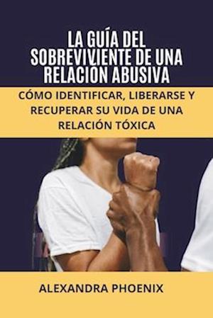 La Guía del Sobreviviente de Una Relación Abusiva