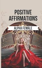 Positive Affirmations to Ignite the Alpha Female Within You: 50 Powerful Affirmations to Reclaim Your Inner Power, Boost Your Confidence, and Realize 