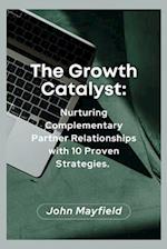 The Growth Catalyst: Nurturing Complementary Partner Relationships with 10 Proven Strategies 