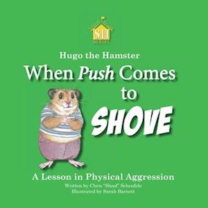 Hugo the Hamster: When Push Comes to Shove: A Lesson in Physical Aggression